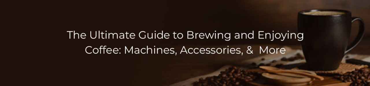 The Ultimate Guide to Brewing and Enjoying Coffee: Machines, Accessories, & More in Kenya